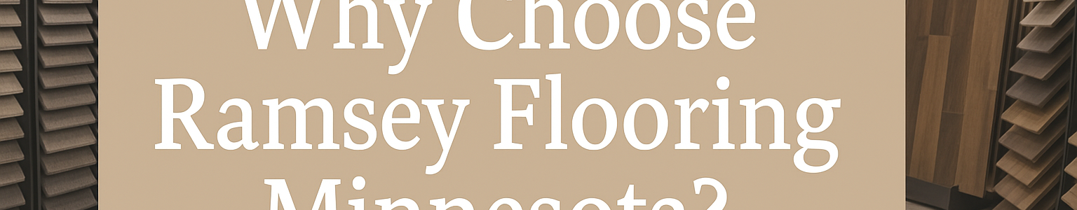 Why Choose Ramsey Flooring Minnesota